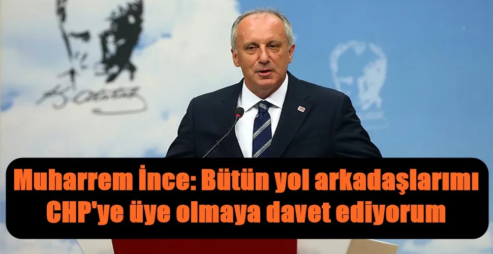 Muharrem İnce: Bütün yol arkadaşlarımı CHP