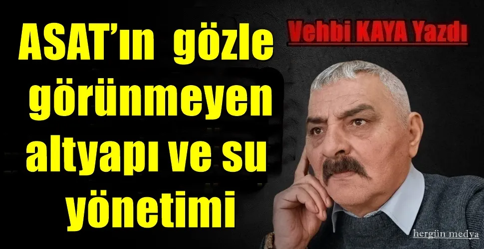 ASAT’ın  gözle görünmeyen  altyapı ve su yönetimi 
