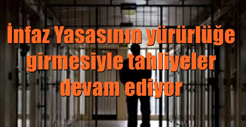 İnfaz Yasasının yürürlüğe  girmesiyle tahliyeler  devam ediyor