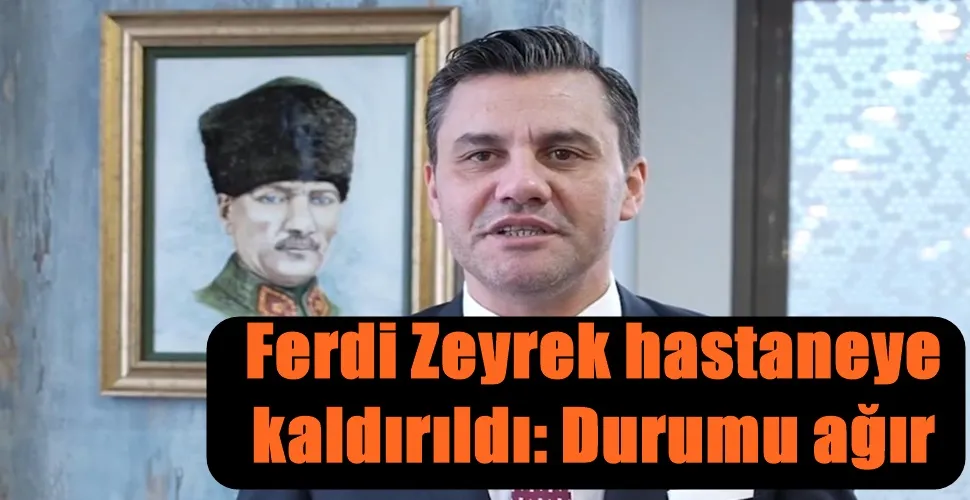 Manisa Büyükşehir Belediye Başkanı Ferdi Zeyrek hastaneye kaldırıldı: Durumu ağır