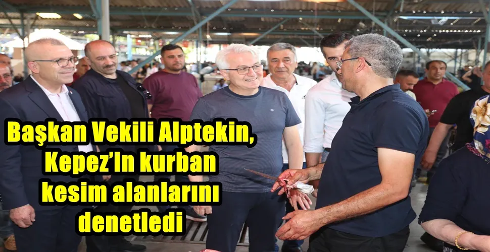 Başkan Vekili Alptekin, Kepez’in kurban kesim alanlarını denetledi