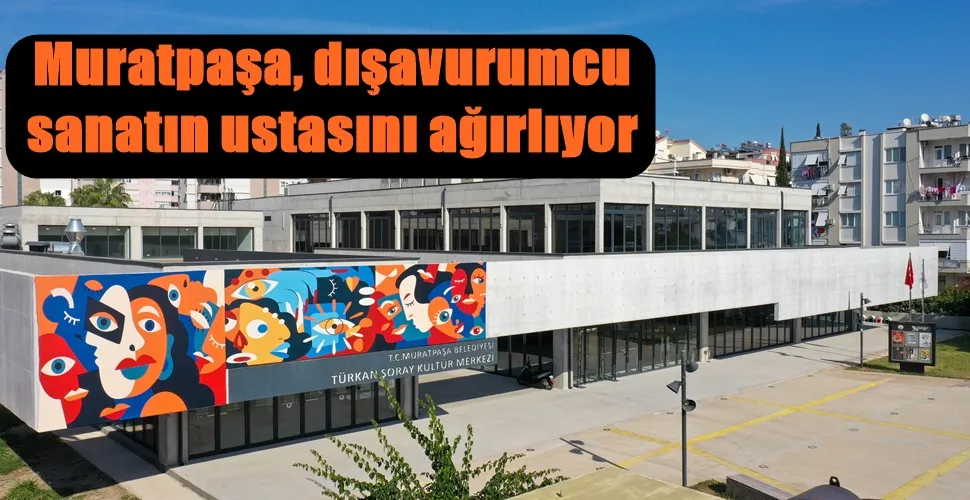 Muratpaşa, dışavurumcu sanatın ustasını ağırlıyor
