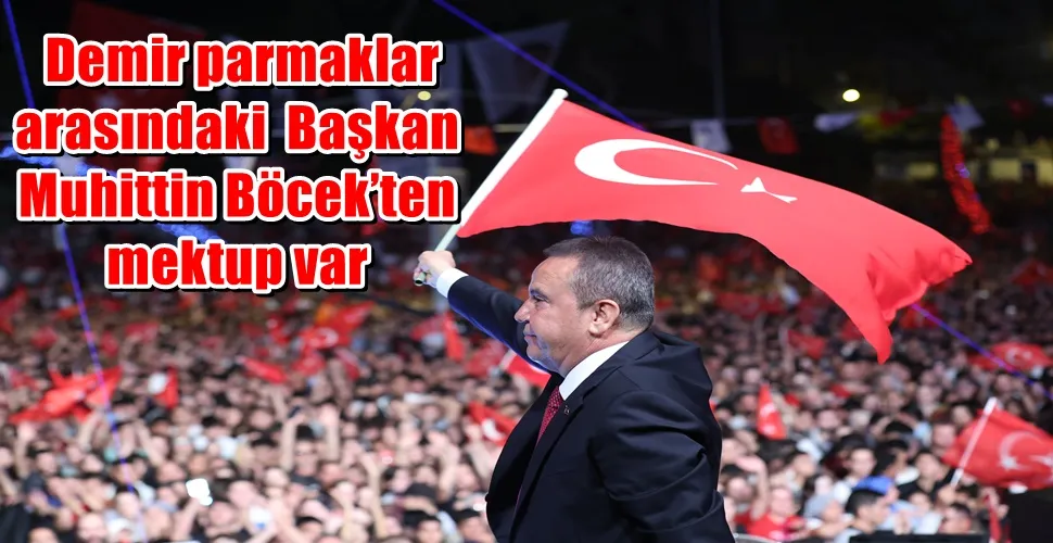  Demir parmaklar  arasındaki  Başkan  Muhittin Böcek’ten mektup var
