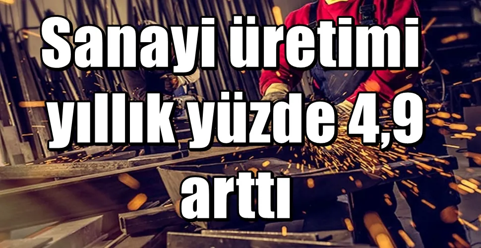 Sanayi üretimi yıllık yüzde 4,9 arttı