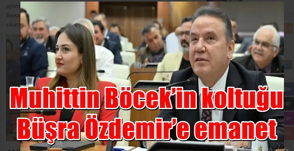 MUHİTTİN BÖCEK’İN KOLTUĞU BÜŞRA ÖZDEMİR’E EMANET