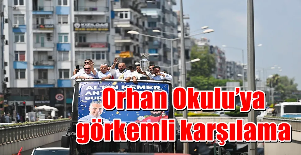 Orhan Okulu’ya görkemli karşılama