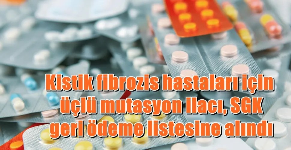 Kistik fibrozis hastaları için üçlü mutasyon ilacı, SGK geri ödeme listesine alındı