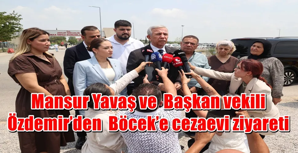 Mansur Yavaş ve  Başkan vekili Özdemir’den  Böcek’e cezaevi ziyareti