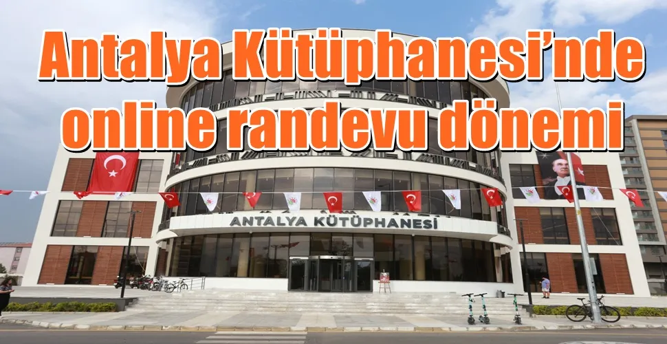 Antalya Kütüphanesi’nde online randevu dönemi