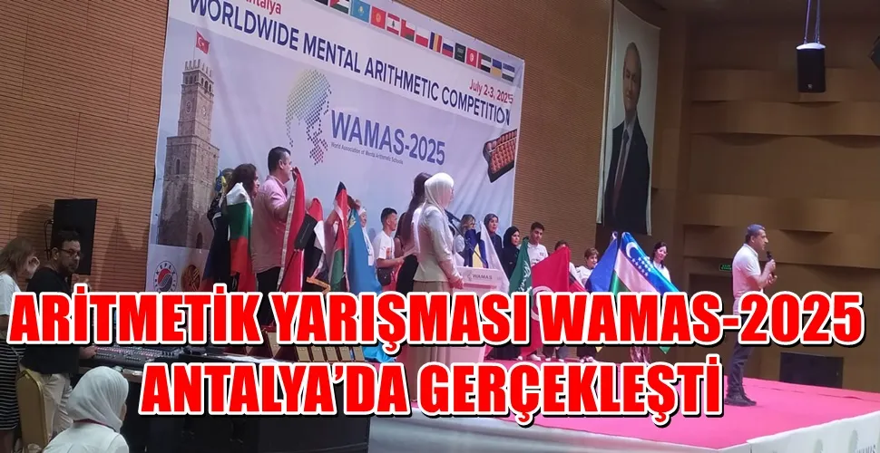 DÜNYA ÇAPINDA ZİHİNSEL ARİTMETİK YARIŞMASI WAMAS-2025 ANTALYA’DA GERÇEKLEŞTİ