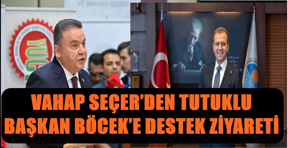 VAHAP SEÇER’DEN TUTUKLU BAŞKAN BÖCEK’E DESTEK ZİYARETİ
