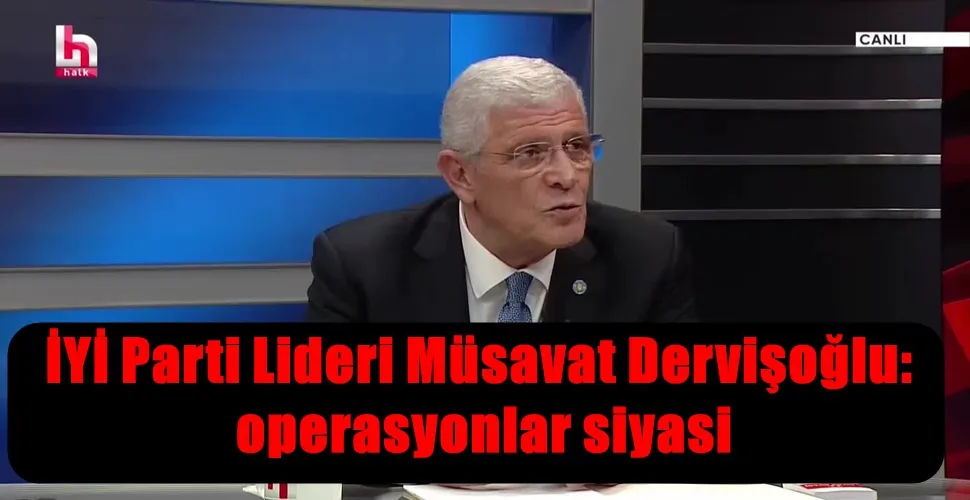 Müsavat Dervişoğlu: operasyonlar siyasi