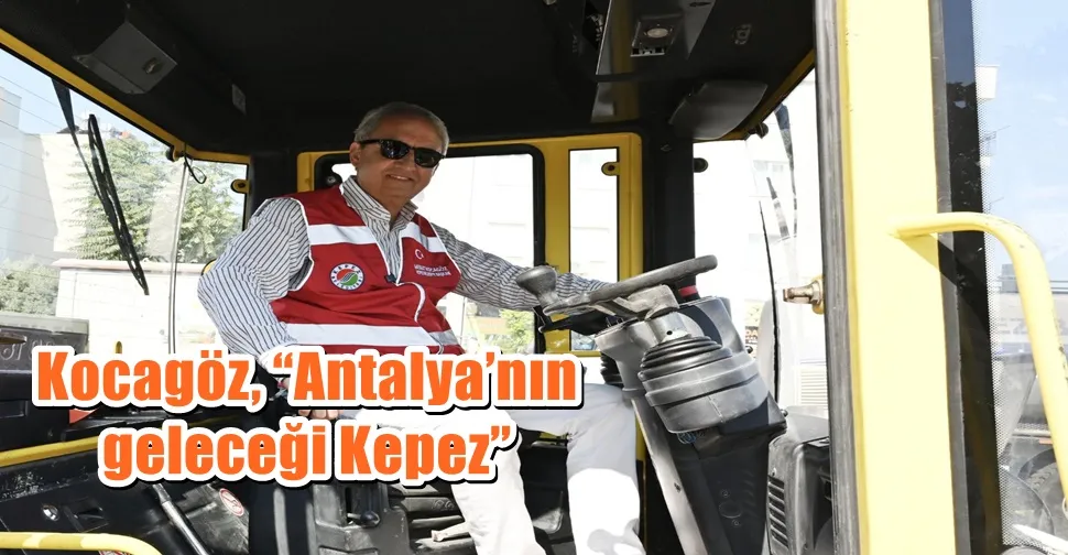 Kocagöz, “Antalya’nın geleceği Kepez”