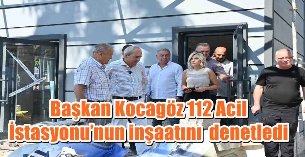 Başkan Kocagöz 112 Acil İstasyonu’nun inşaatını  denetledi