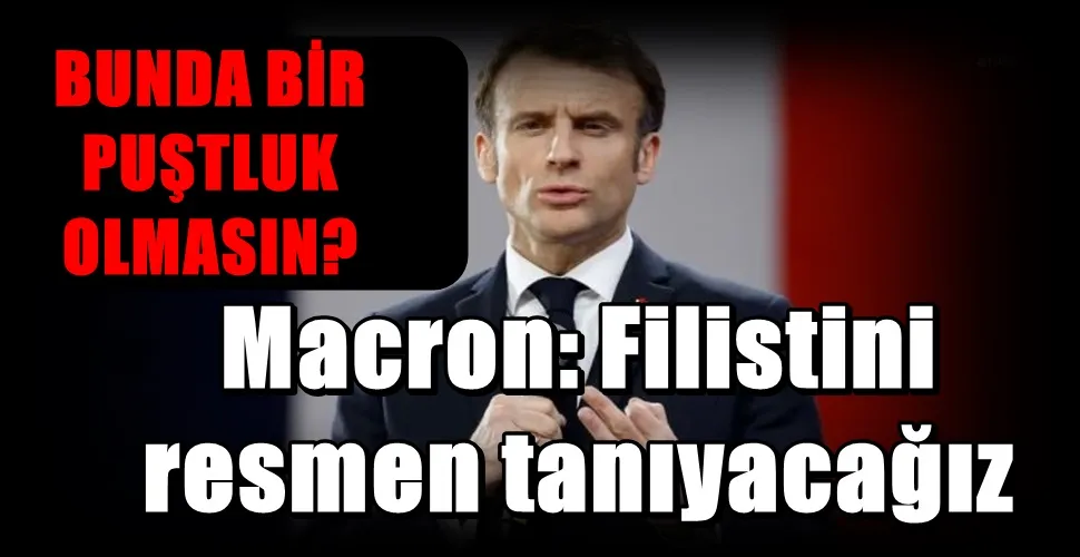 Macron: Filistini  resmen tanıyacağız