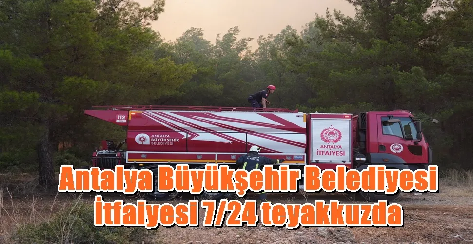 Antalya Büyükşehir Belediyesi  İtfaiyesi 7/24 teyakkuzda