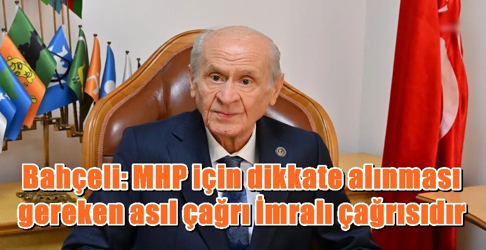 Bahçeli: MHP için dikkate alınması gereken asıl çağrı İmralı çağrısıdır
