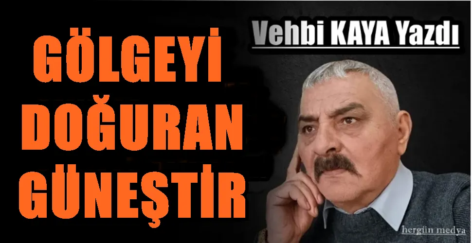  GÖLGEYİ DOĞURAN GÜNEŞTİR