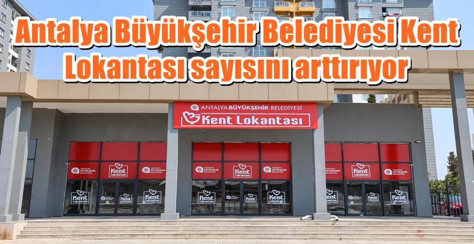 Antalya Büyükşehir Belediyesi Kent Lokantası sayısını arttırıyor
