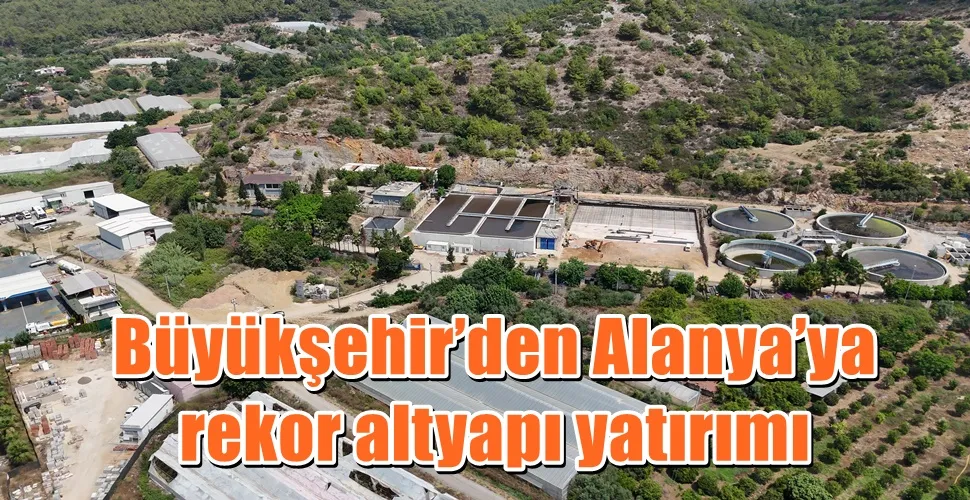Büyükşehir’den Alanya’ya rekor altyapı yatırımı