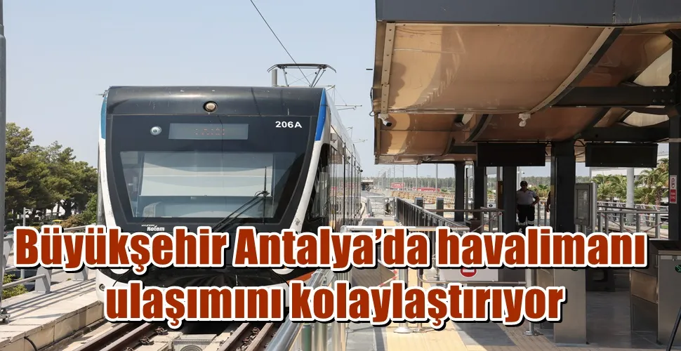 Büyükşehir Antalya’da havalimanı ulaşımını kolaylaştırıyor