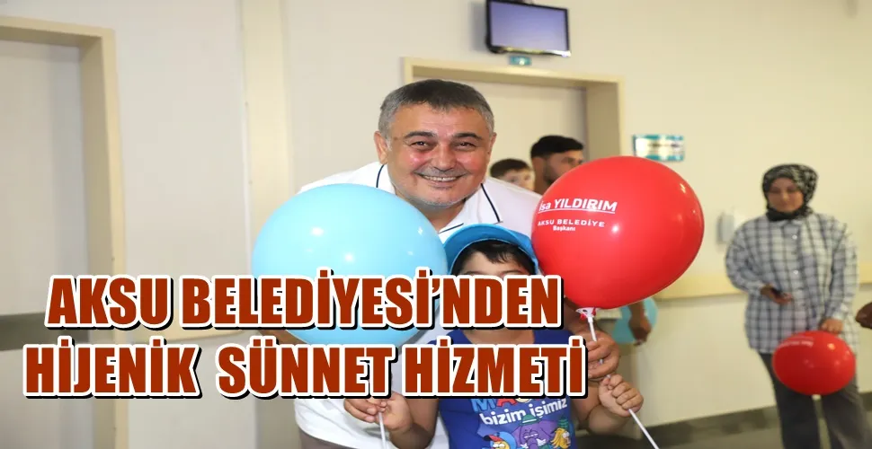 AKSU BELEDİYESİ’NDEN  HİJENİK  SÜNNET HİZMETİ