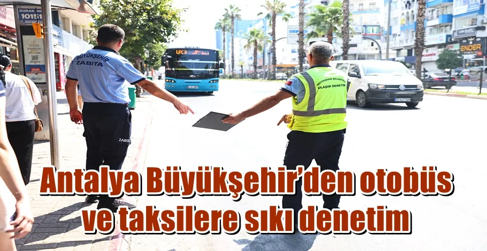 Antalya Büyükşehir’den otobüs ve taksilere sıkı denetim 