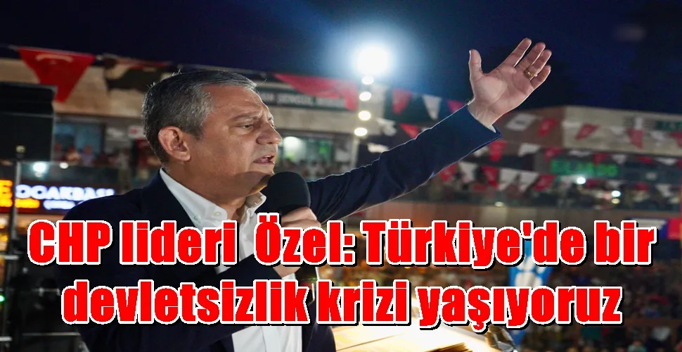 CHP lideri  Özel: Türkiye