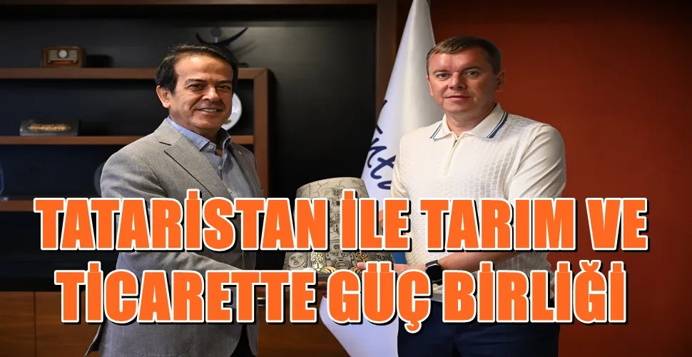 TATARİSTAN İLE TARIM VE TİCARETTE GÜÇ BİRLİĞİ