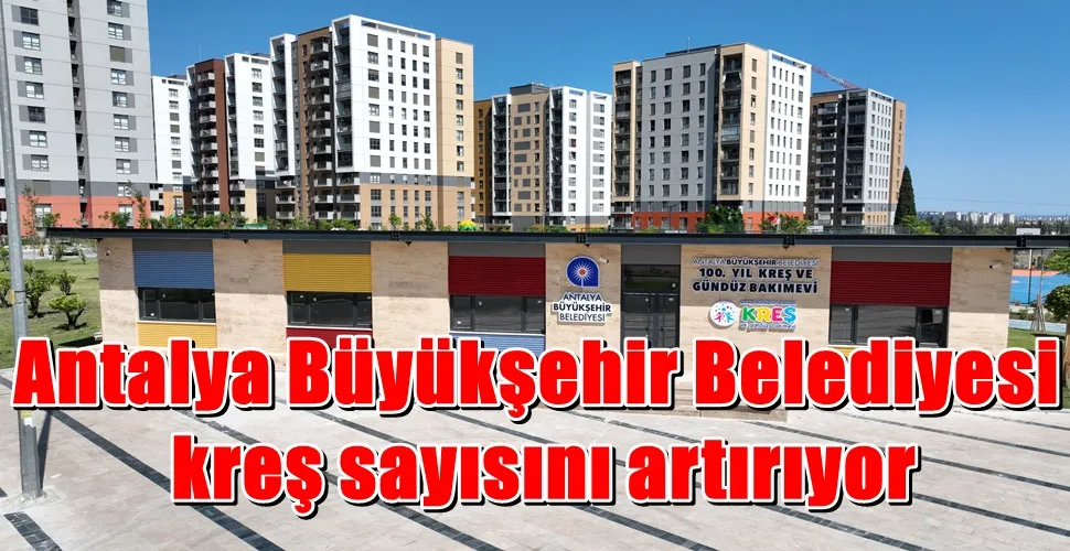Antalya Büyükşehir Belediyesi kreş sayısını artırıyor