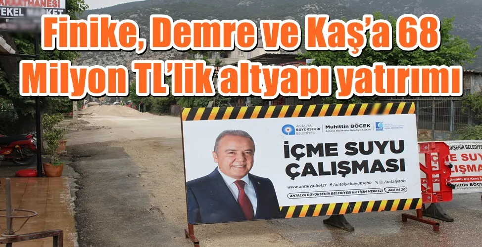 Finike, Demre ve Kaş’a 68 Milyon TL’lik altyapı yatırımı