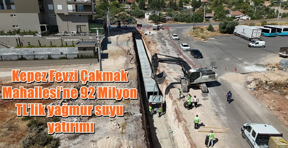 Kepez Fevzi Çakmak Mahallesi’ne 92 Milyon TL’lik yağmur suyu yatırımı