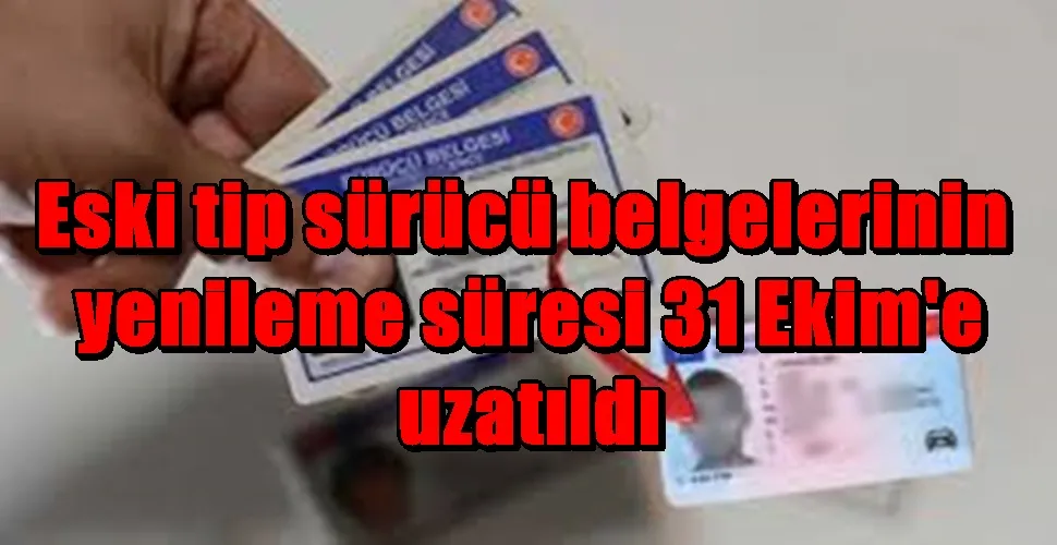 Sürücü belgelerinin  yenileme süresi 31 Ekim