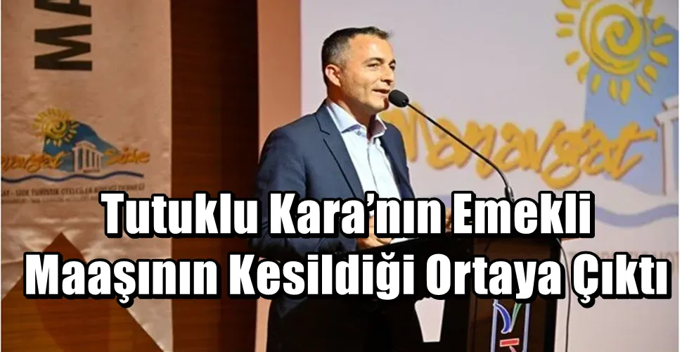 Tutuklu Kara’nın Emekli  Maaşının Kesildiği Ortaya Çıktı