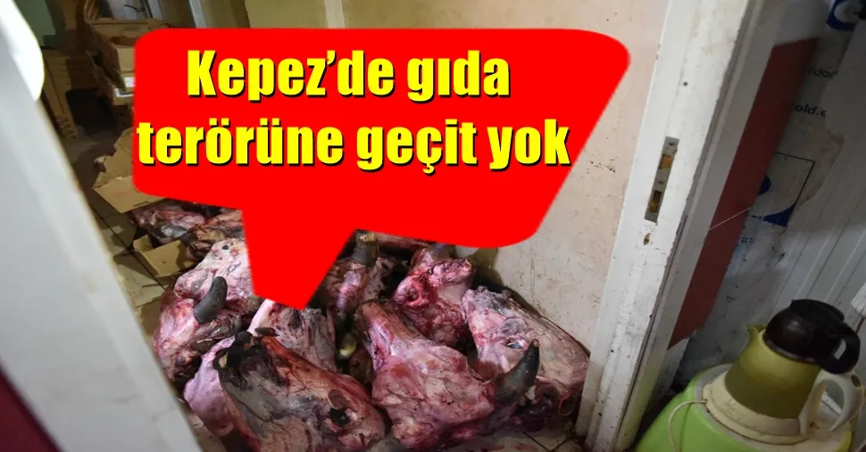 Kepez’de gıda terörüne geçit yok