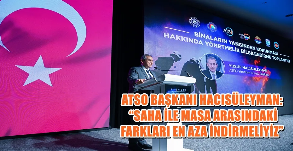 ATSO BAŞKANI HACISÜLEYMAN: “SAHA İLE MASA ARASINDAKİ FARKLARI EN AZA İNDİRMELİYİZ”