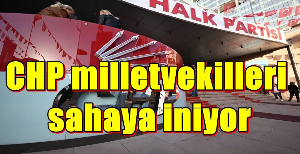 CHP milletvekilleri yarın sahaya iniyor