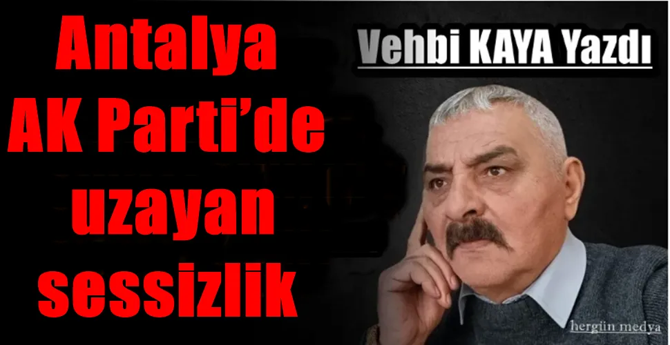  Antalya AK Parti’de uzayan sessizlik
