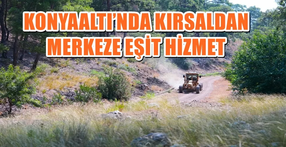 KONYAALTI’NDA KIRSALDAN MERKEZE EŞİT HİZMET