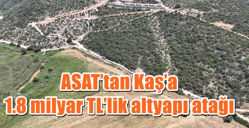 ASAT’tan Kaş’a 1.8 milyar TL’lik altyapı atağı