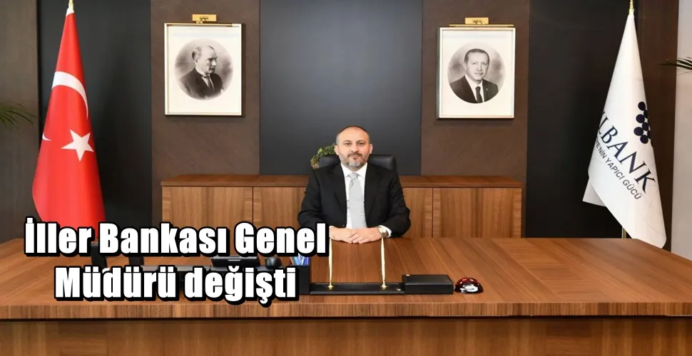 İller Bankası Genel Müdürü değişti