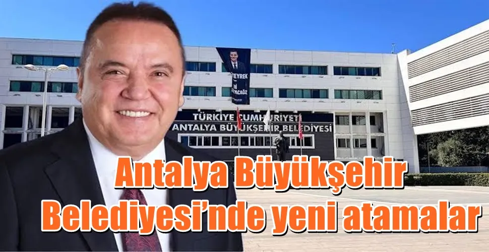 Antalya Büyükşehir Belediyesi’nde yeni atamalar  