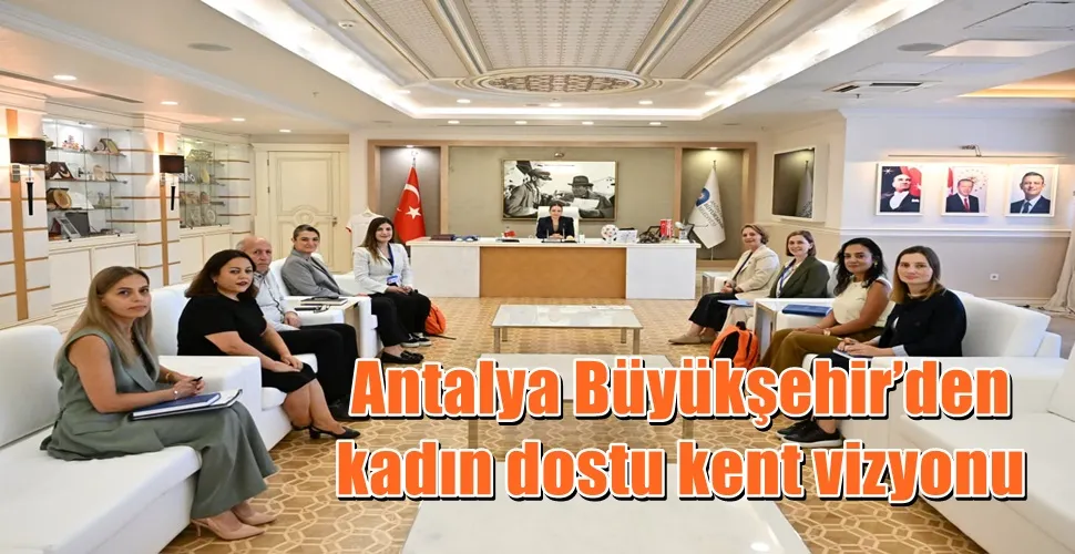 Antalya Büyükşehir’den kadın dostu kent vizyonu