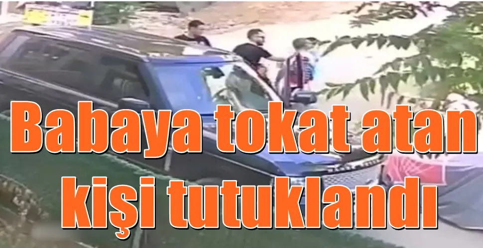 Babaya tokat atan kişi tutuklandı