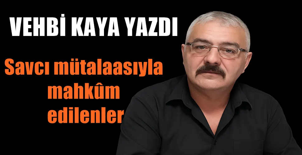 Savcı mütalaasıyla mahkûm edilenler