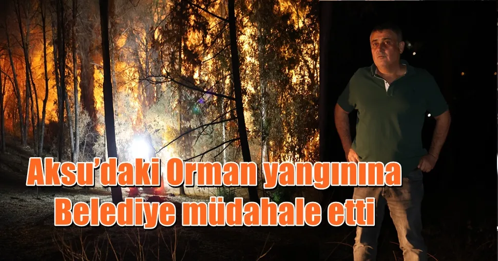 Aksu’daki Orman yangınına Belediye müdahale etti