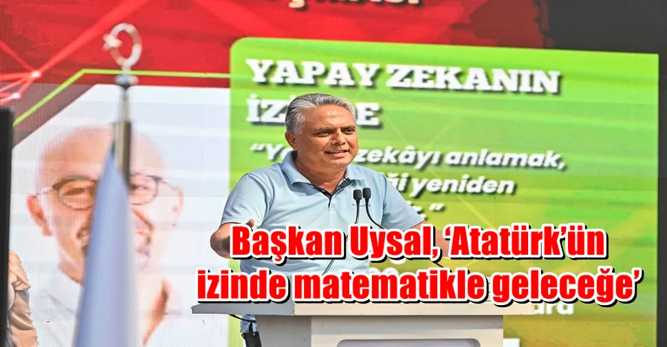 Başkan Uysal, ‘Atatürk’ün izinde matematikle geleceğe’