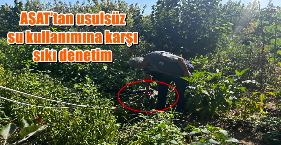 ASAT’tan usulsüz su kullanımına karşı sıkı denetim