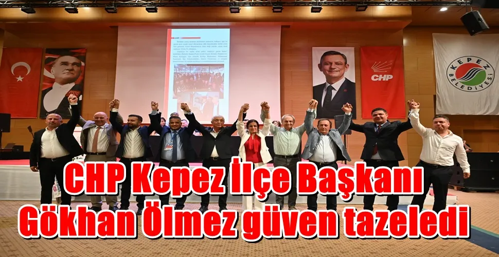 CHP Kepez İlçe Başkanı  Gökhan Ölmez güven tazeledi