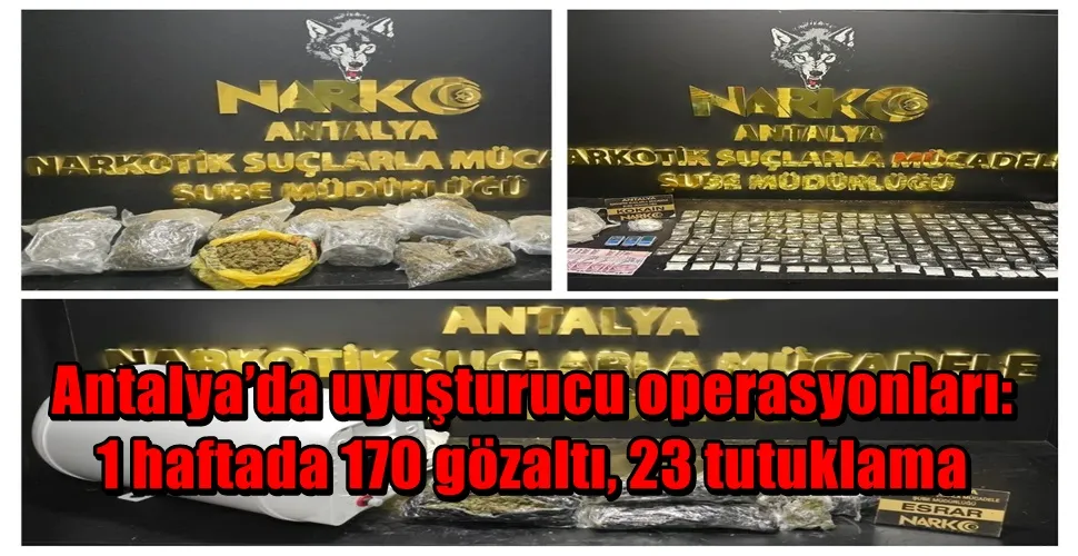 Antalya’da uyuşturucu operasyonları: 1 haftada 170 gözaltı, 23 tutuklama